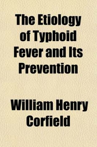 Cover of The Etiology of Typhoid Fever and Its Prevention