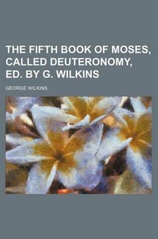 Cover of The Fifth Book of Moses, Called Deuteronomy, Ed. by G. Wilkins