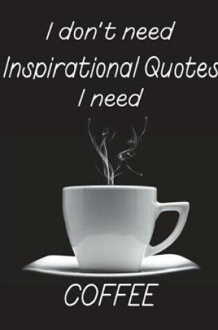 Cover of I Don't Need Inspirational Quotes I Need Coffee