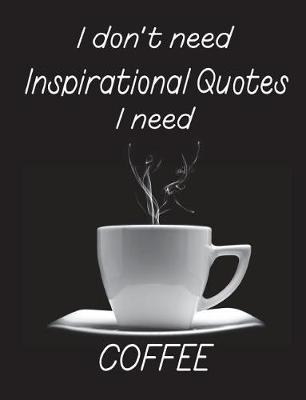 Book cover for I Don't Need Inspirational Quotes I Need Coffee