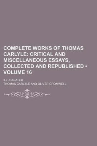 Cover of Complete Works of Thomas Carlyle (Volume 16); Critical and Miscellaneous Essays, Collected and Republished. Illustrated