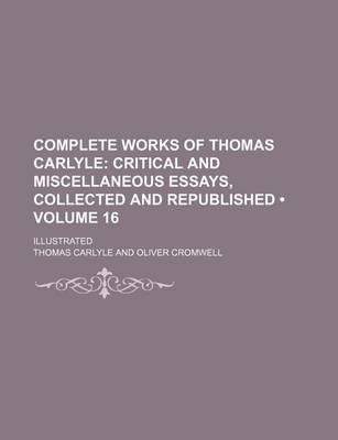 Book cover for Complete Works of Thomas Carlyle (Volume 16); Critical and Miscellaneous Essays, Collected and Republished. Illustrated