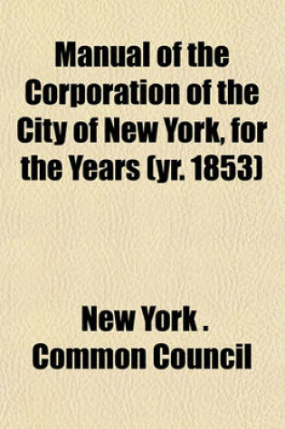 Cover of Manual of the Corporation of the City of New York, for the Years (Yr. 1853)