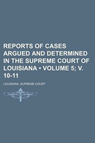 Cover of Reports of Cases Argued and Determined in the Supreme Court of Louisiana (Volume 5; V. 10-11 )