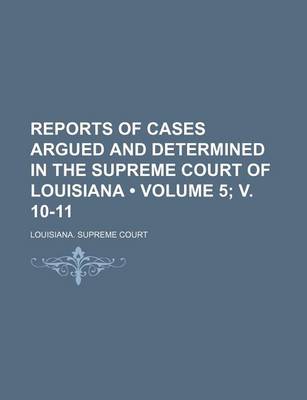 Book cover for Reports of Cases Argued and Determined in the Supreme Court of Louisiana (Volume 5; V. 10-11 )