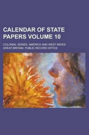 Cover of Calendar of State Papers; Colonial Series. America and West Indies Volume 10