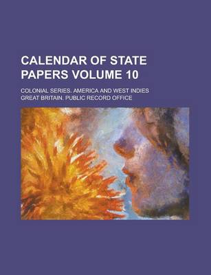 Book cover for Calendar of State Papers; Colonial Series. America and West Indies Volume 10