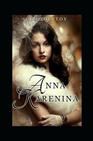 Cover of Anna Karenina By Lev Nikolayevich Tolstoy (A Romantic Novel) "Complete Unabridged & Annotated Version"