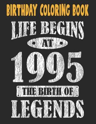 Book cover for Birthday Coloring Book Life Begins At 1995 The Birth Of Legends