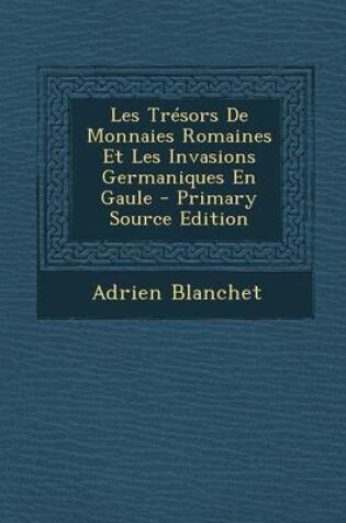 Cover of Les Tresors de Monnaies Romaines Et Les Invasions Germaniques En Gaule - Primary Source Edition