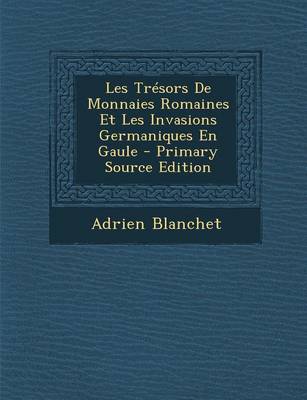 Book cover for Les Tresors de Monnaies Romaines Et Les Invasions Germaniques En Gaule - Primary Source Edition