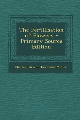 Cover of The Fertilisation of Flowers - Primary Source Edition