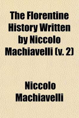 Book cover for The Florentine History Written by Niccolo Machiavelli Volume 2