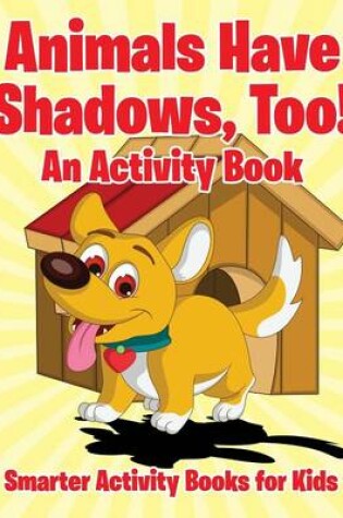 Cover of Animals Have Shadows, Too! an Activity Book