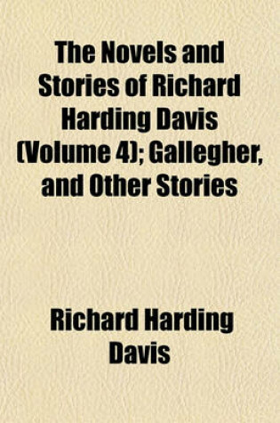 Cover of The Novels and Stories of Richard Harding Davis (Volume 4); Gallegher, and Other Stories