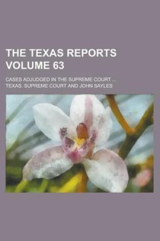 Cover of The Texas Reports; Cases Adjudged in the Supreme Court ... Volume 63
