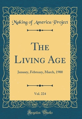 Book cover for The Living Age, Vol. 224: January, February, March, 1900 (Classic Reprint)