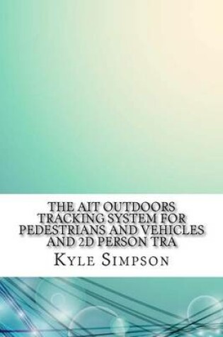 Cover of The Ait Outdoors Tracking System for Pedestrians and Vehicles and 2D Person Tra