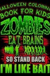 Book cover for Halloween Coloring Book For Kids Zombies Eat Brains So Stand Back I'm Like Bait