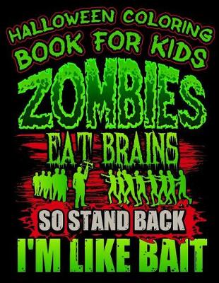 Book cover for Halloween Coloring Book For Kids Zombies Eat Brains So Stand Back I'm Like Bait