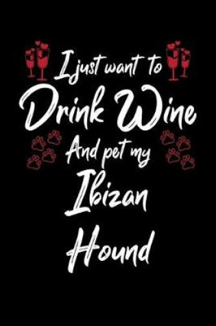 Cover of I Just Want To Drink Wine And Pet My Ibizan Hound