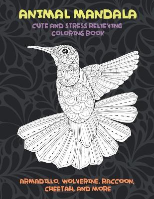 Book cover for Animal Mandala - Cute and Stress Relieving Coloring Book - Armadillo, Wolverine, Raccoon, Cheetah, and more