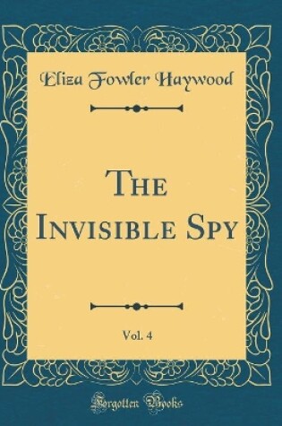 Cover of The Invisible Spy, Vol. 4 (Classic Reprint)