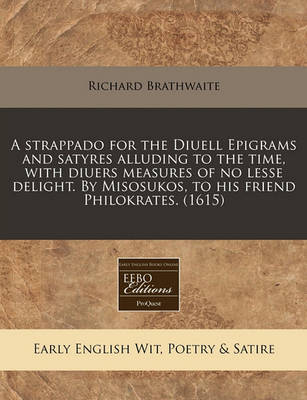 Book cover for A Strappado for the Diuell Epigrams and Satyres Alluding to the Time, with Diuers Measures of No Lesse Delight. by Misosukos, to His Friend Philokrates. (1615)