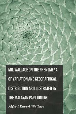 Cover of Mr. Wallace on the Phenomena of Variation and Geographical Distribution as Illustrated by the Malayan Papilionidã]