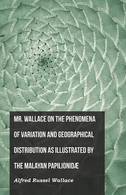 Book cover for Mr. Wallace on the Phenomena of Variation and Geographical Distribution as Illustrated by the Malayan Papilionidã]