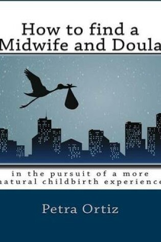 Cover of How to Find a Midwife and Doula, in the Pursuit of a More Natural Childbirth Experience