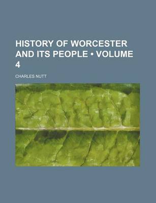 Book cover for History of Worcester and Its People (Volume 4 )