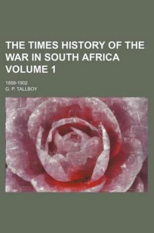 Cover of The Times History of the War in South Africa Volume 1; 1899-1902