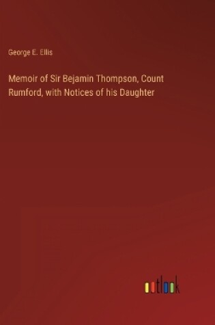 Cover of Memoir of Sir Bejamin Thompson, Count Rumford, with Notices of his Daughter