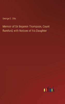 Book cover for Memoir of Sir Bejamin Thompson, Count Rumford, with Notices of his Daughter