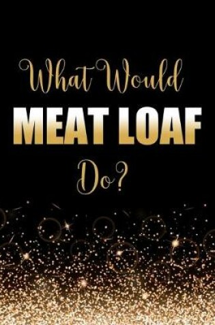 Cover of What Would Meat Loaf Do?