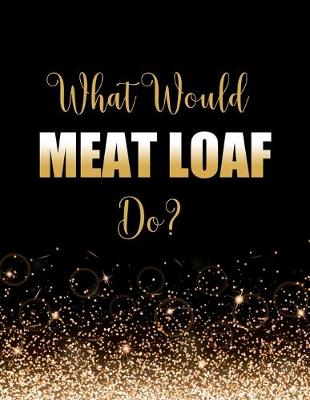 Book cover for What Would Meat Loaf Do?