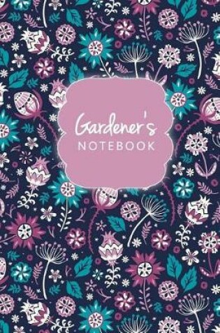 Cover of Gardener's Notebook Floral Journal Logbook And Gardening Tracker