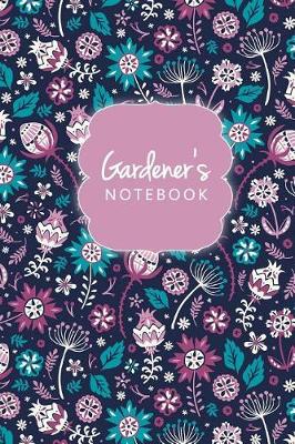 Book cover for Gardener's Notebook Floral Journal Logbook And Gardening Tracker