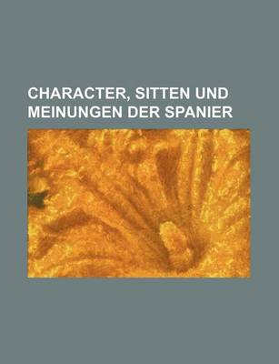 Book cover for Character, Sitten Und Meinungen Der Spanier