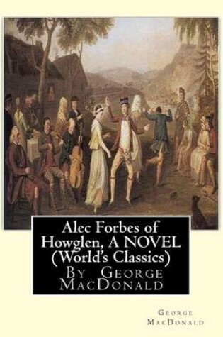 Cover of Alec Forbes of Howglen, By George MacDonald A NOVEL (World's Classics)