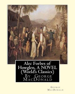 Book cover for Alec Forbes of Howglen, By George MacDonald A NOVEL (World's Classics)