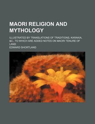 Book cover for Maori Religion and Mythology; Illustrated by Translations of Traditions, Karakia, &C., to Which Are Added Notes on Maori Tenure of Land