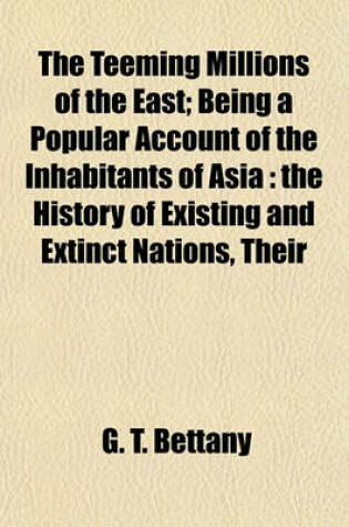 Cover of The Teeming Millions of the East; Being a Popular Account of the Inhabitants of Asia