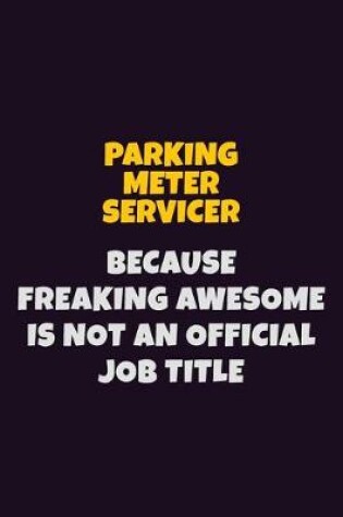 Cover of Parking Meter Servicer, Because Freaking Awesome Is Not An Official Job Title