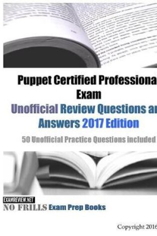 Cover of Puppet Certified Professional Exam Unofficial Review Questions and Answers 2017 Edition