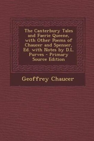 Cover of The Canterbury Tales and Faerie Queene, with Other Poems of Chaucer and Spenser, Ed. with Notes by D.L. Purves - Primary Source Edition