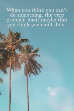 Cover of When you think you can't do something, the very problem itself maybe that you think you can't do it.