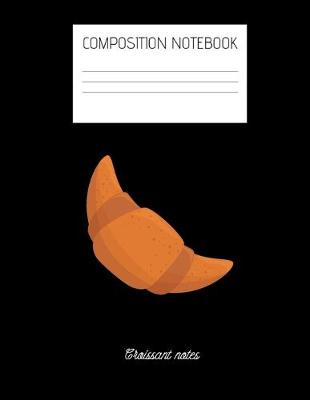 Cover of croissant notes Composition Notebook