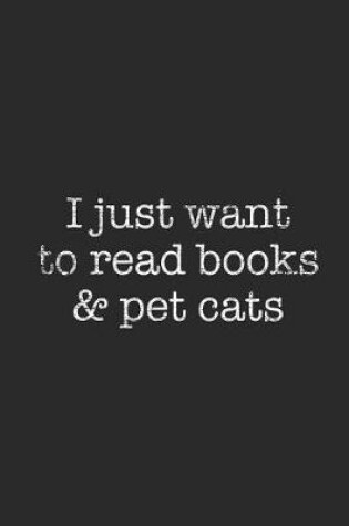 Cover of I Just Want To Read Books And Pet Cats